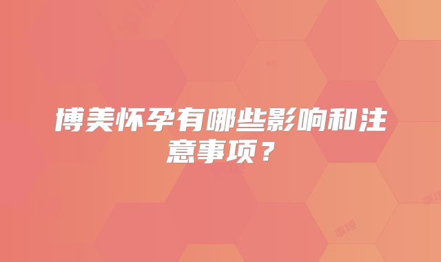 博美怀孕有哪些影响和注意事项？