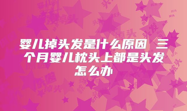 婴儿掉头发是什么原因 三个月婴儿枕头上都是头发怎么办