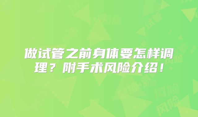 做试管之前身体要怎样调理？附手术风险介绍！
