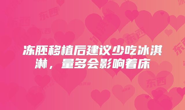 冻胚移植后建议少吃冰淇淋，量多会影响着床