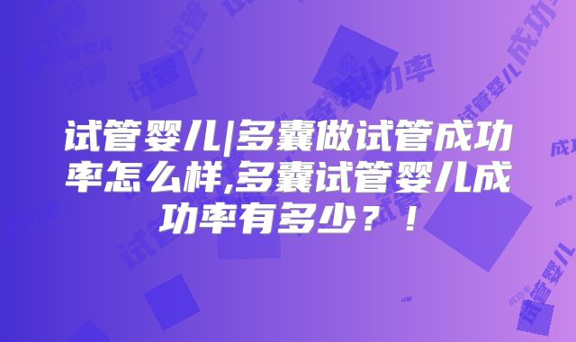 试管婴儿|多囊做试管成功率怎么样,多囊试管婴儿成功率有多少？！