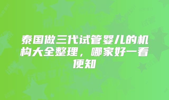泰国做三代试管婴儿的机构大全整理，哪家好一看便知