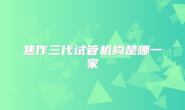焦作三代试管机构是哪一家
