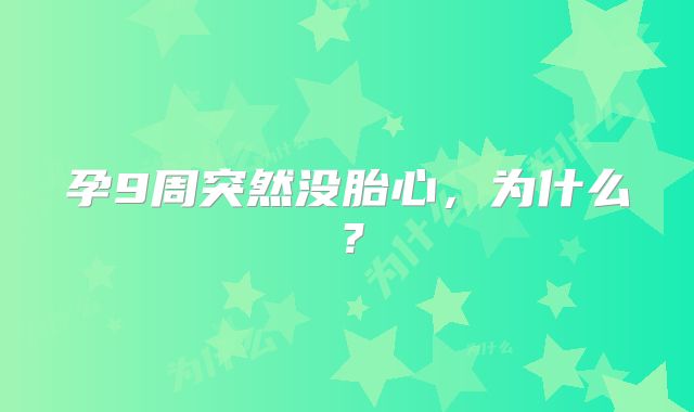 孕9周突然没胎心,为什么?