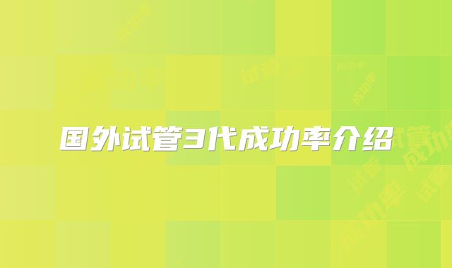 国外试管3代成功率介绍