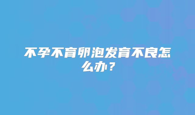 不孕不育卵泡发育不良怎么办？