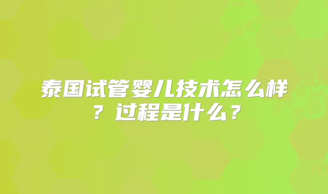 泰国试管婴儿技术怎么样？过程是什么？