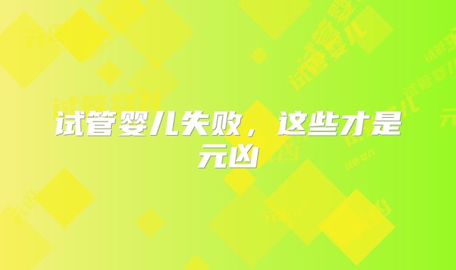 试管婴儿失败,这些才是元凶