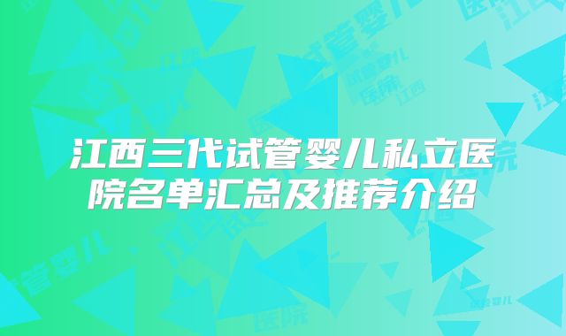 江西三代试管婴儿私立医院名单汇总及推荐介绍