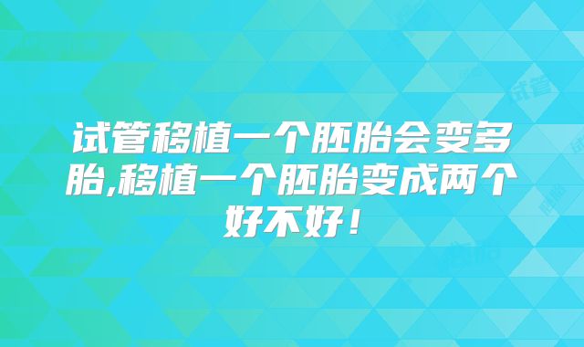 试管移植一个胚胎会变多胎,移植一个胚胎变成两个好不好！