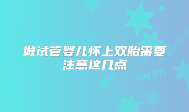 做试管婴儿怀上双胎需要注意这几点