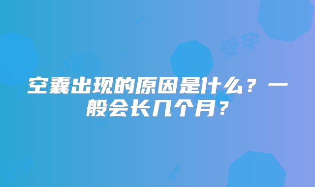 空囊出现的原因是什么？一般会长几个月？