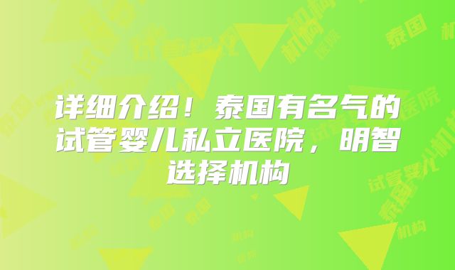 详细介绍！泰国有名气的试管婴儿私立医院，明智选择机构