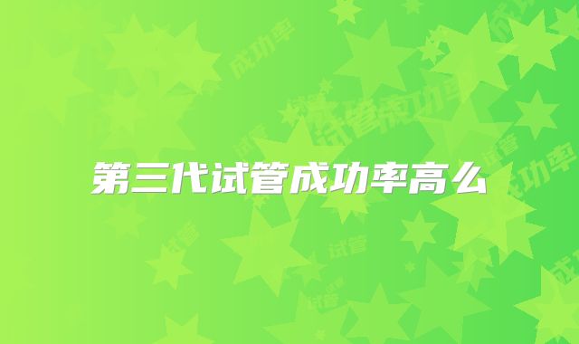 第三代试管成功率高么