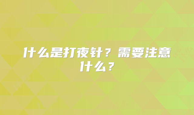 什么是打夜针？需要注意什么？
