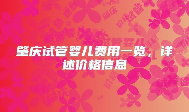 肇庆试管婴儿费用一览，详述价格信息