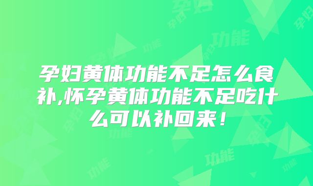 孕妇黄体功能不足怎么食补,怀孕黄体功能不足吃什么可以补回来!