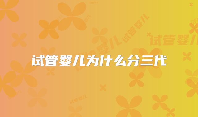 试管婴儿为什么分三代