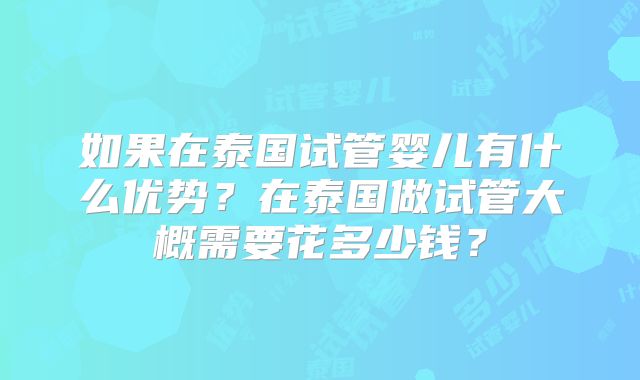 如果在泰国试管婴儿有什么优势?在泰国做试管大概需要花多少钱?