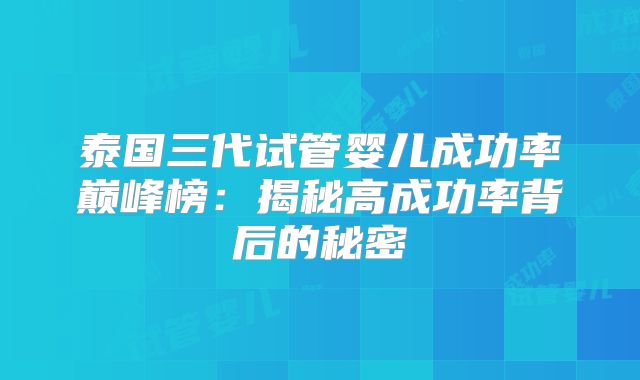 泰国三代试管婴儿成功率巅峰榜：揭秘高成功率背后的秘密