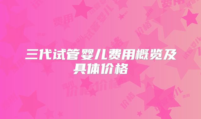 三代试管婴儿费用概览及具体价格