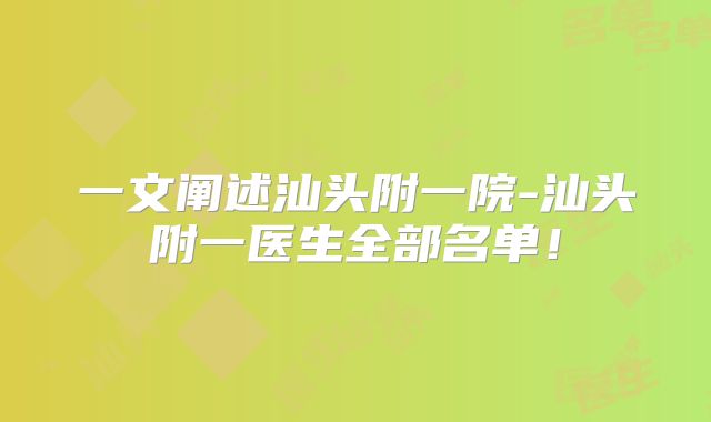 一文阐述汕头附一院-汕头附一医生全部名单!