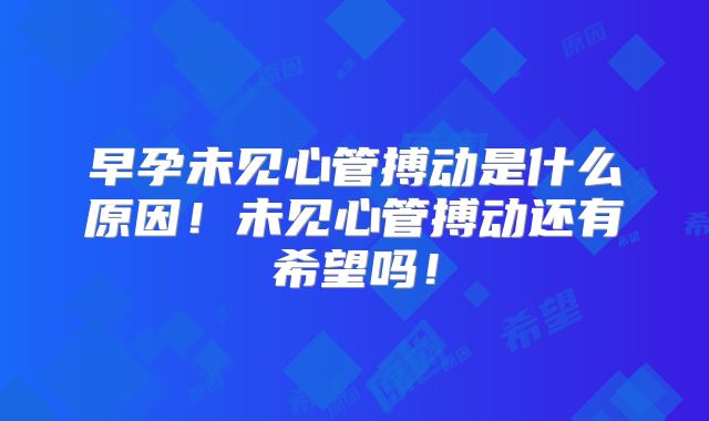 早孕未见心管搏动是什么原因！未见心管搏动还有希望吗！
