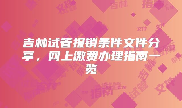 吉林试管报销条件文件分享，网上缴费办理指南一览