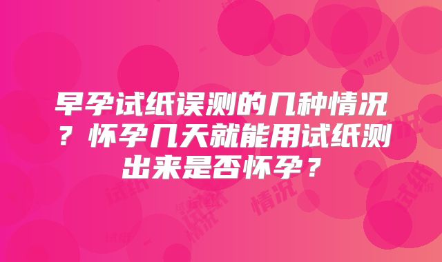 早孕试纸误测的几种情况?怀孕几天就能用试纸测出来是否怀孕?
