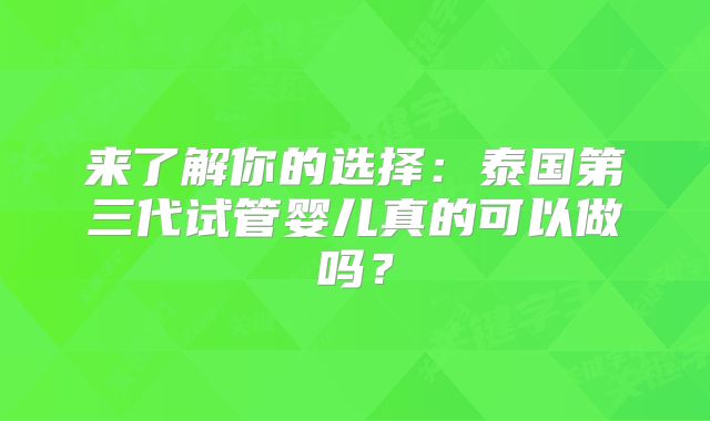 来了解你的选择：泰国第三代试管婴儿真的可以做吗？