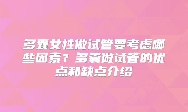 多囊女性做试管要考虑哪些因素？多囊做试管的优点和缺点介绍