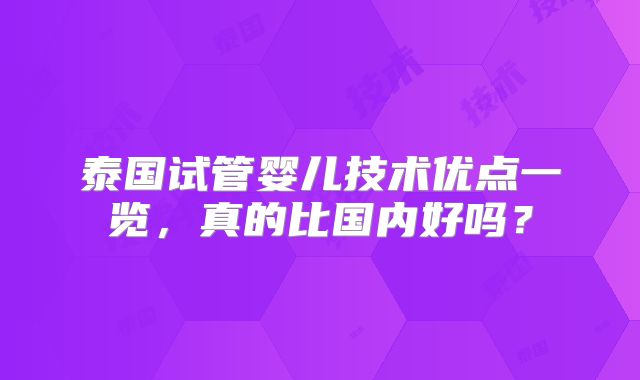泰国试管婴儿技术优点一览,真的比国内好吗?