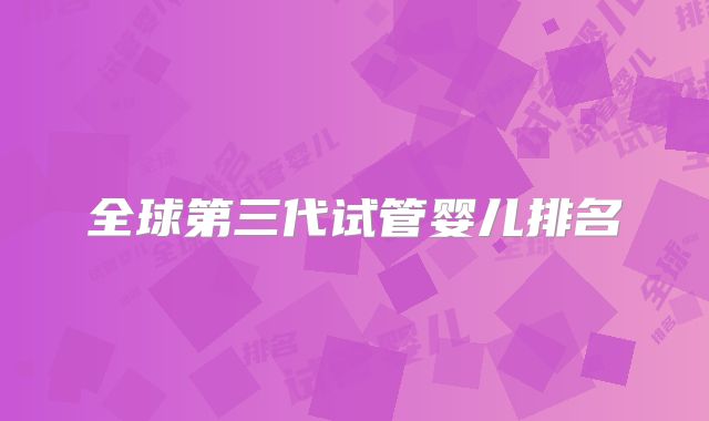 全球第三代试管婴儿排名