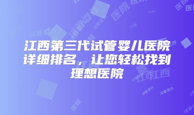 江西第三代试管婴儿医院详细排名，让您轻松找到理想医院