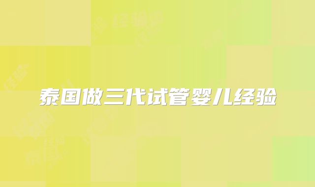 泰国做三代试管婴儿经验