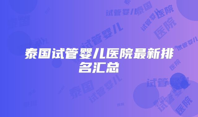 泰国试管婴儿医院最新排名汇总