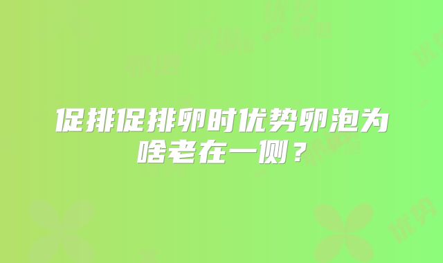 促排促排卵时优势卵泡为啥老在一侧？