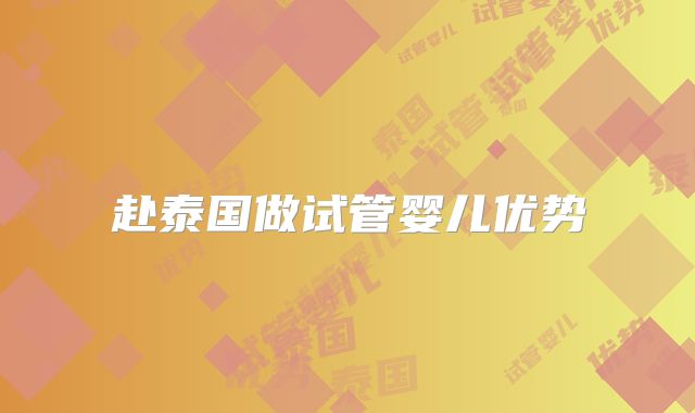 赴泰国做试管婴儿优势