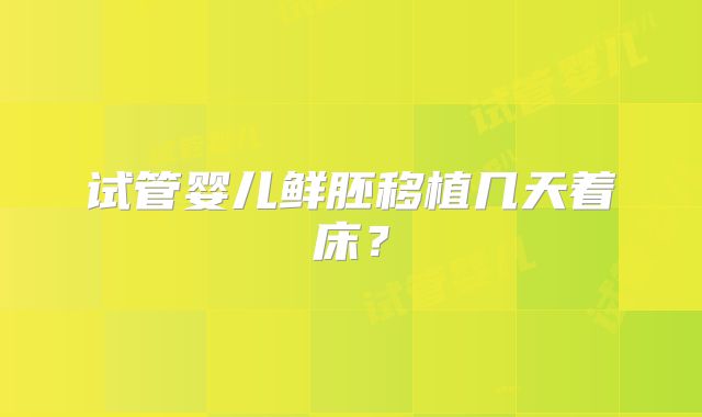 试管婴儿鲜胚移植几天着床？