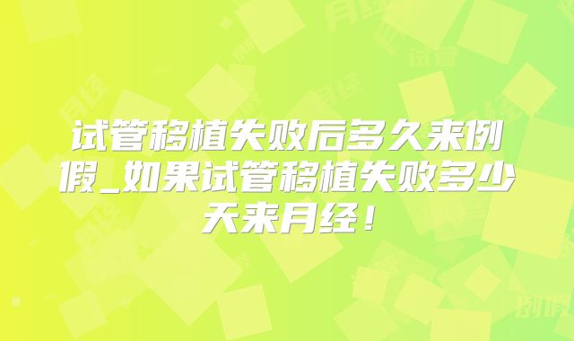 试管移植失败后多久来例假_如果试管移植失败多少天来月经!