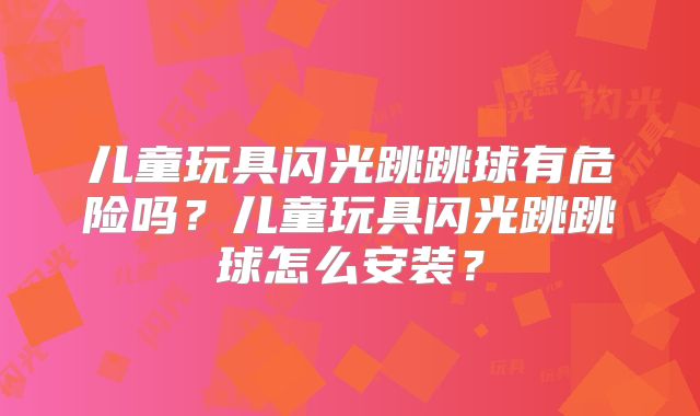 儿童玩具闪光跳跳球有危险吗？儿童玩具闪光跳跳球怎么安装？