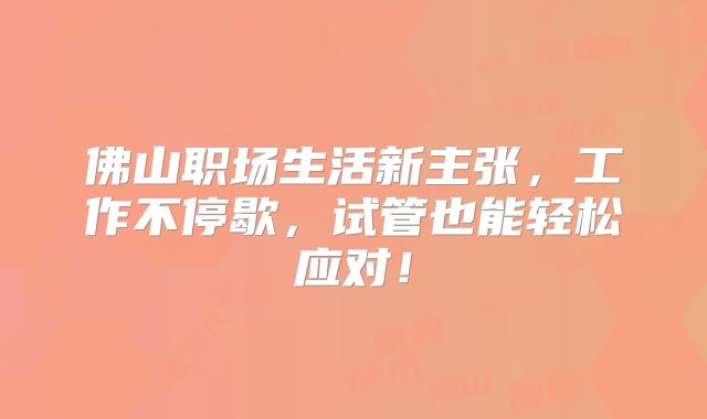 佛山职场生活新主张,工作不停歇,试管也能轻松应对!