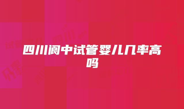四川阆中试管婴儿几率高吗