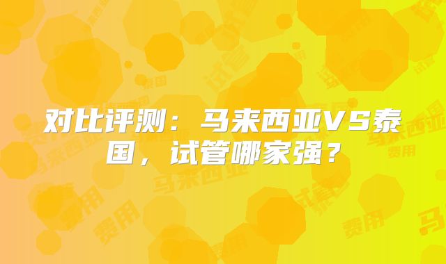 对比评测：马来西亚VS泰国，试管哪家强？