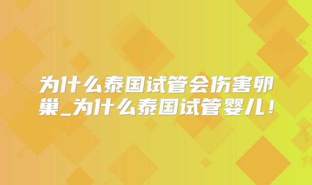 为什么泰国试管会伤害卵巢_为什么泰国试管婴儿！