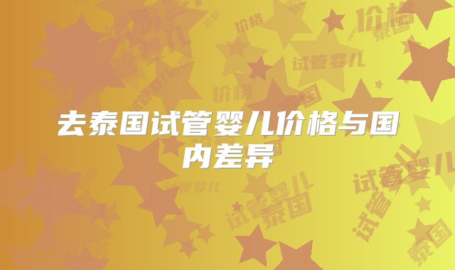 去泰国试管婴儿价格与国内差异