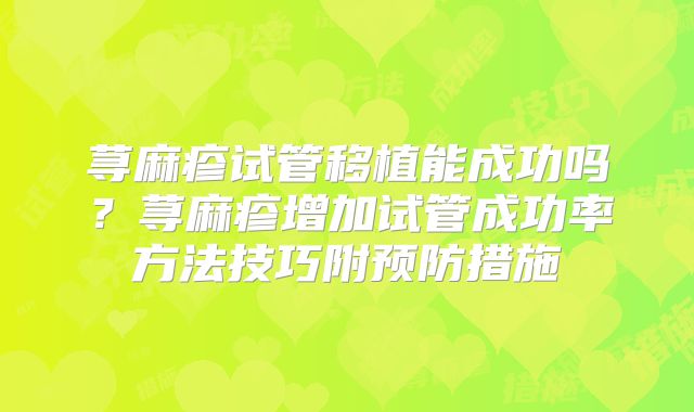 荨麻疹试管移植能成功吗？荨麻疹增加试管成功率方法技巧附预防措施