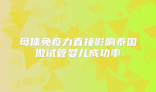 母体免疫力直接影响泰国做试管婴儿成功率