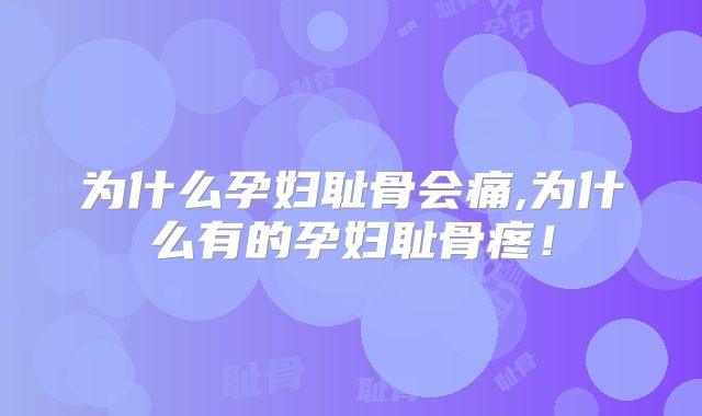 为什么孕妇耻骨会痛,为什么有的孕妇耻骨疼！