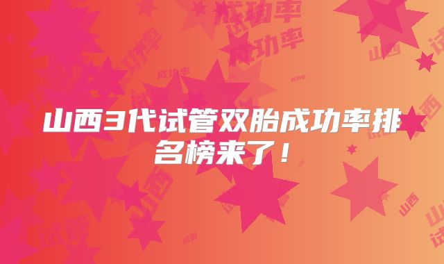 山西3代试管双胎成功率排名榜来了！